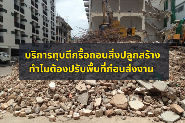 บริการทุบตึกรื้อถอนสิ่งปลูกสร้าง ทำไมต้องปรับพื้นที่ก่อนส่งงาน
